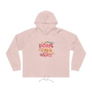 Women's Bower Cropped Hoodie Sweatshirt Born This Way